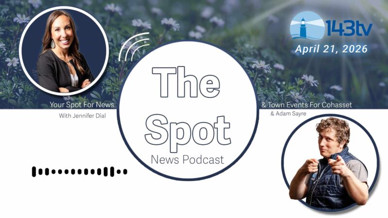 Cohasset’s The Spot News Podcast – April 21, 2026