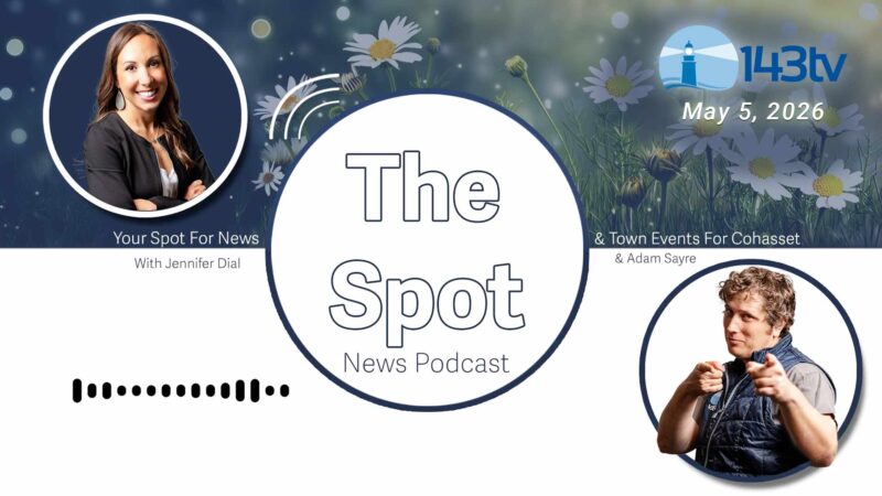 Cohasset’s The Spot News Podcast – May 5, 2026