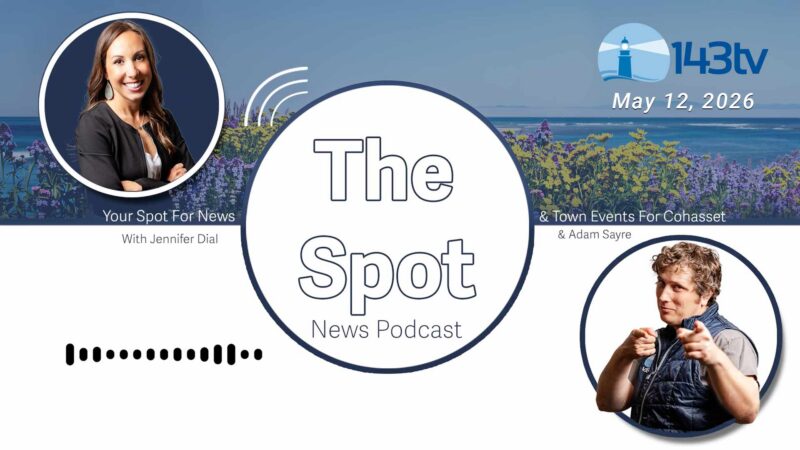 Cohasset’s The Spot News Podcast – May 12, 2026