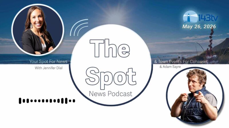 Cohasset’s The Spot News Podcast – May 26, 2026