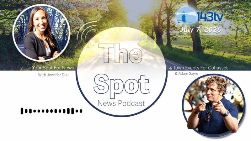 Cohasset’s The Spot News Podcast – July 7, 2026