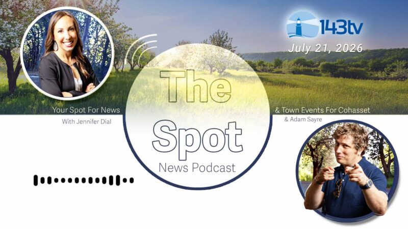 Cohasset’s The Spot News Podcast – July 21, 2026