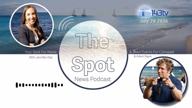 Cohasset’s The Spot News Podcast – July 28, 2026