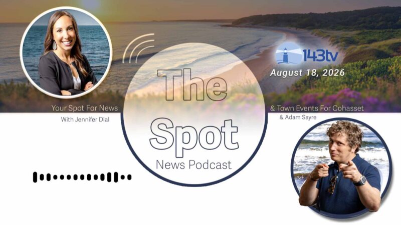 Cohasset’s The Spot News Podcast – August 18, 2026